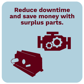 Reduce downtime and save money with surplus parts.