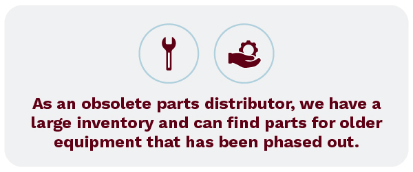 As an obsolete parts distributor, we have a large inventory and can find parts for older equipment that has been phased out.