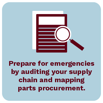 Prepare for emergencies by auditing your supply chain and mapping parts procurement.