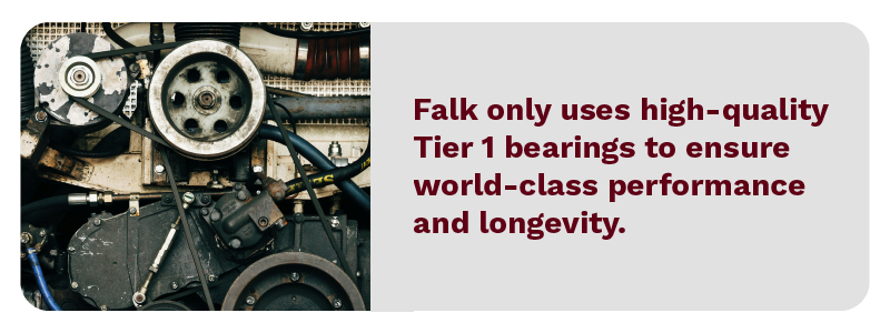 Falk only uses high-quality Tier 1 bearings to ensure world-class performance and longevity.