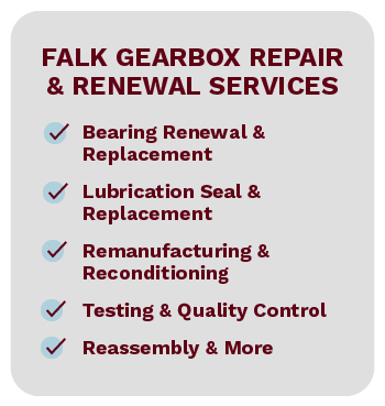 Falk gearbox repair and renewal services include bearing replacement, seal replacement, remanufacturing, testing, reassembly, and more.